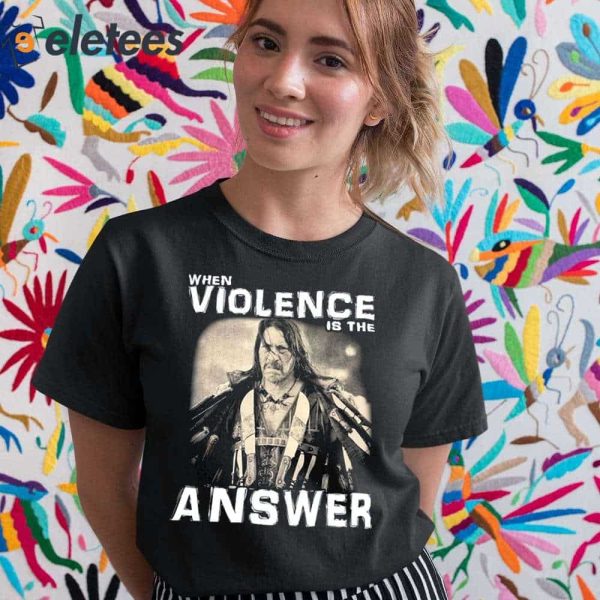 When Violence Is The Answer Danny Trejo Shirt
