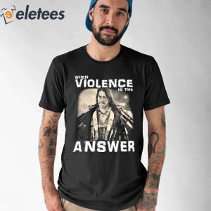 When Violence Is The Answer Danny Trejo Shirt 3