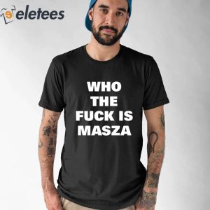 Who The Fuck Is Masza Shirt 1