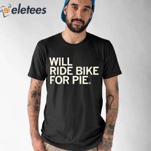 Will Ride Bike For Pie Shirt
