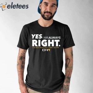 Yes I Am Always Right Ive Been Right Fifty Times So Far Shirt 1