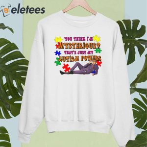 You Think Im Mysterious Thats Just My Autism Powers Shirt 5