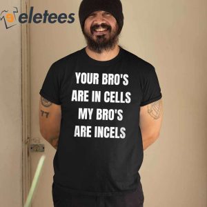 Your Bros Are In Cells My Bros Are Incels Shirt 1