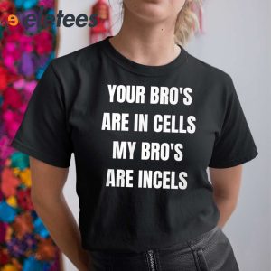Your Bros Are In Cells My Bros Are Incels Shirt 2