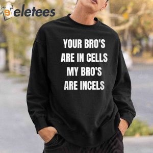 Your Bros Are In Cells My Bros Are Incels Shirt 4