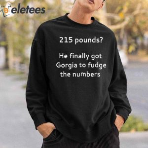 215 Pounds He Finally Got Georgia To Fudge The Numbers Shirt 4