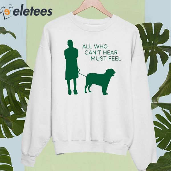 All Who Can’t Hear Must Feel Shirt