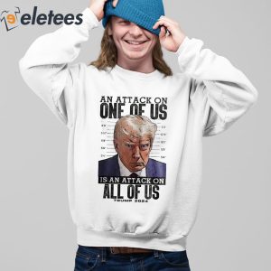 An Attack On One Of Us Is An Attack On All Of Us Trump 2024 Shirt 4