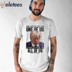An Attack On One Of Us Is An Attack On All Of Us Trump 2024 Shirt 5