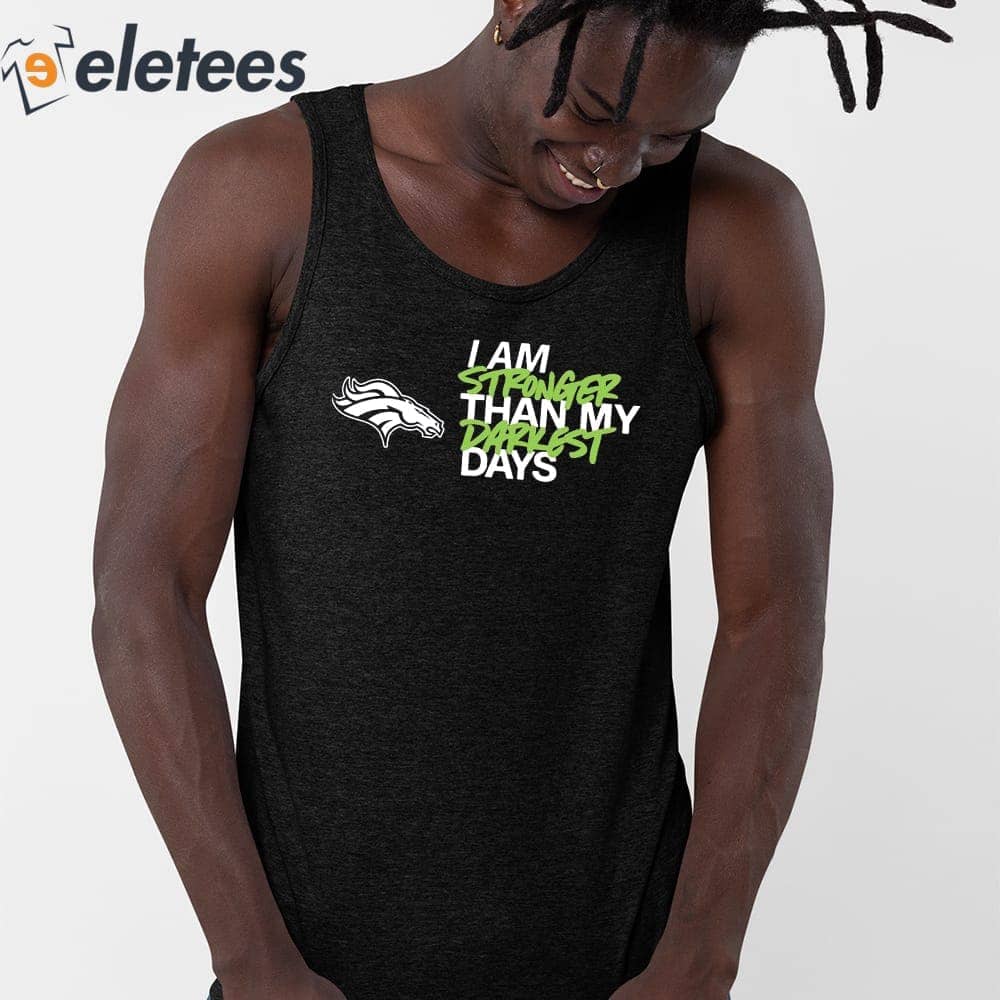 Denver Broncos I Am Stronger Than My Darkest Days Shirt