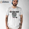 Did Your Man Feed You Today Or Do I Have To Cord And Kitchen Shirt