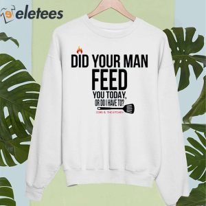 Did Your Man Feed You Today Or Do I Have To Cord And Kitchen Shirt 5