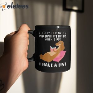 Dog I Fully Intend To Haunt People When I Die I Have A List Mug 3