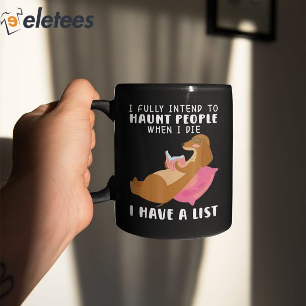 Dog I Fully Intend To Haunt People When I Die I Have A List Mug