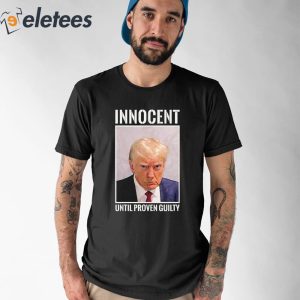 Donald Trump Mugshot Innocent Until Proven Guilty Shirt 1