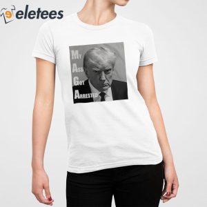 Donald Trump Mugshot My Ass Got Arrested Shirt 5