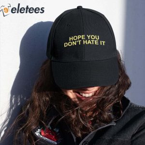 Hope You Dont Hate It Hat 1