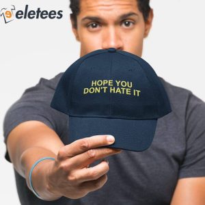 Hope You Dont Hate It Hat 2