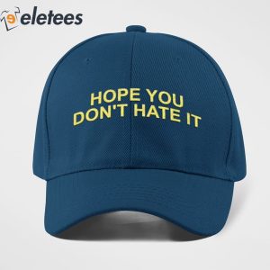 Hope You Dont Hate It Hat 3