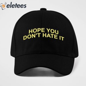 Hope You Dont Hate It Hat 4