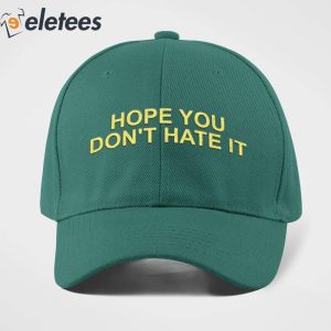 Hope You Dont Hate It Hat 5