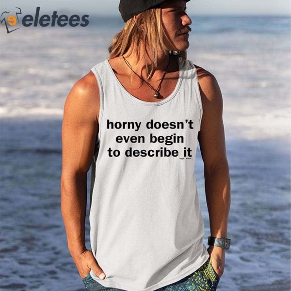 Horny Doesn’t Even Begin To Describe It Shirt