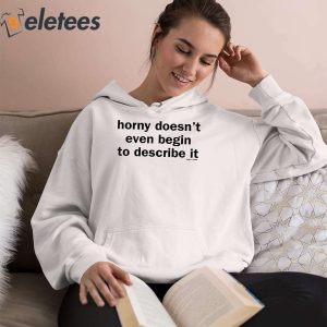 Horny Doesnt Even Begin To Describe It Shirt 4