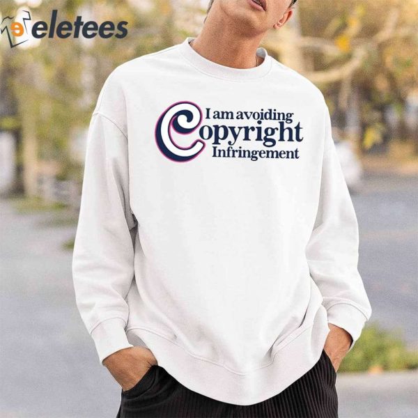 I Am Avoiding Copyright Infringement Shirt