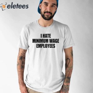I Hate Minimum Wage Employees Shirt 1