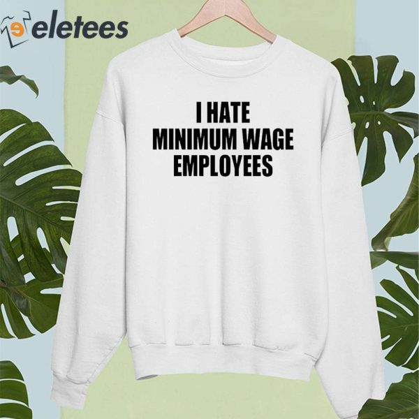 I Hate Minimum Wage Employees Shirt