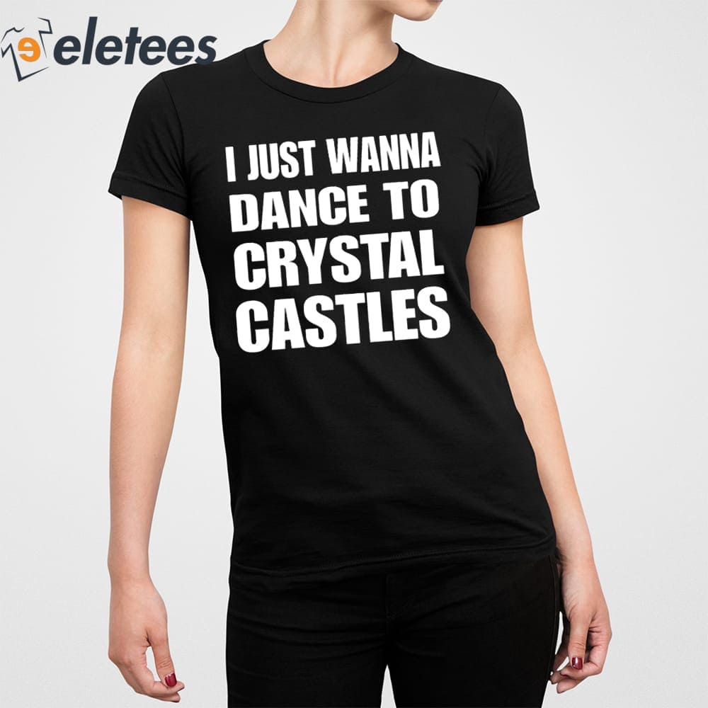 I Just Wanna Dance To Crystal Castles Shirt