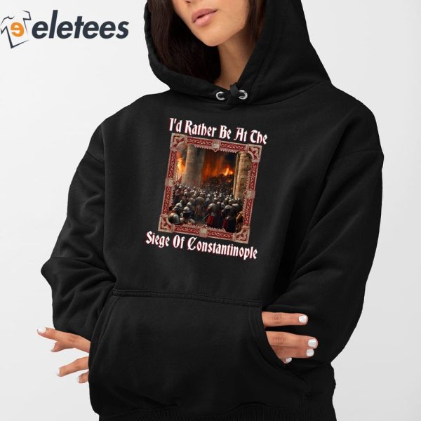 I’d Rather Be At The Siege Of Constantinople Shirt