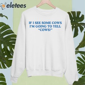 If I See Some Cows Im Going To Yell Cows Shirt 5