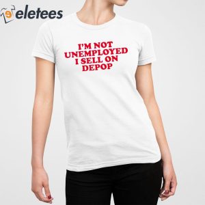 Im Not Unemployed I Sell On Depop Shirt 2