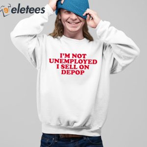 Im Not Unemployed I Sell On Depop Shirt 3