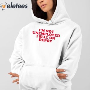 Im Not Unemployed I Sell On Depop Shirt 4