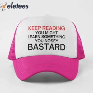 Keep Reading You Might Learn Something You Nosey Bastard Hat 3