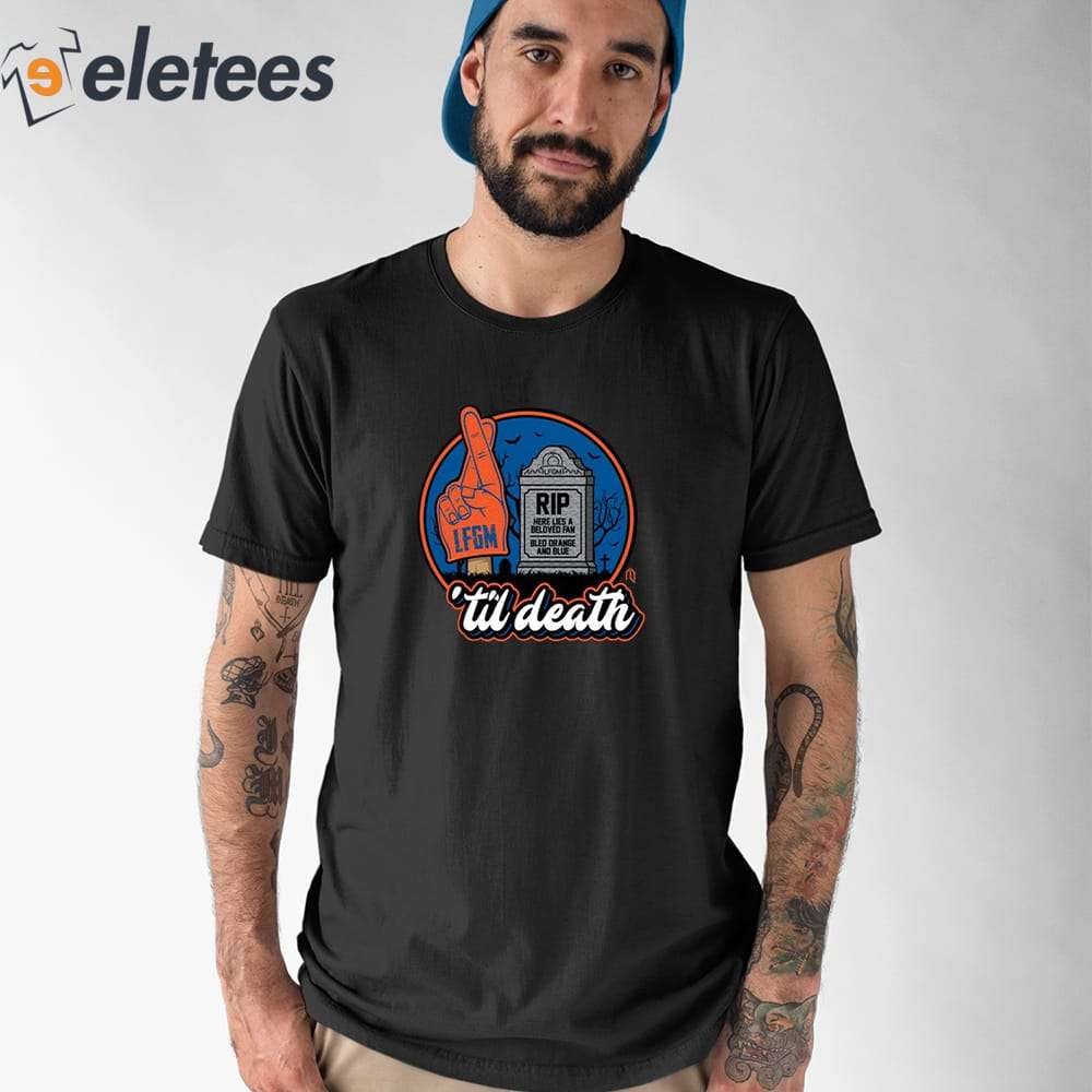 LFGM New York Mets 'til death RIP here lies a beloved fan bled Orange and  Blue shirt, hoodie, sweater, long sleeve and tank top