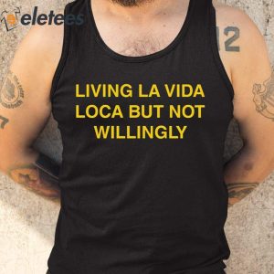 Living La Vida Loca But Not Willingly Shirt 3