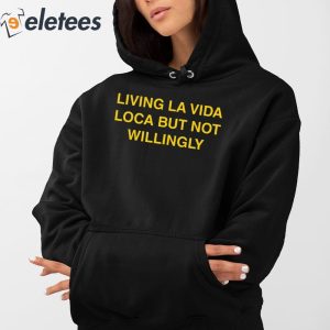 Living La Vida Loca But Not Willingly Shirt 4