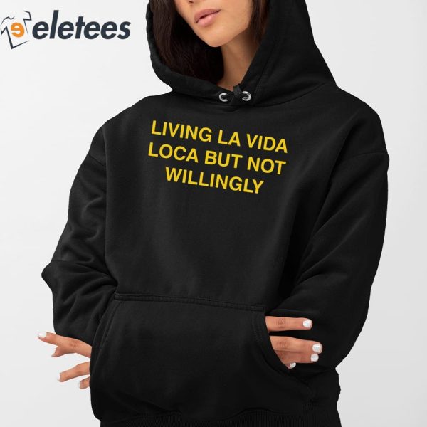 Living La Vida Loca But Not Willingly Shirt