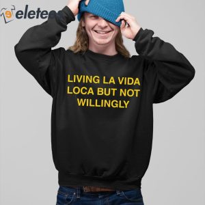 Living La Vida Loca But Not Willingly Shirt 5