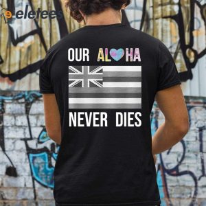 Maui Strong Our Aloha Never Dies Shirt 1