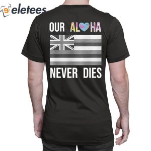 Maui Strong Our Aloha Never Dies Shirt 6