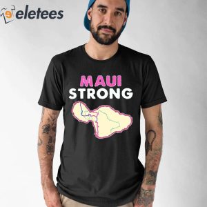 Maui Wildfire Relief Maui Strong Shirt 1