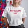 Men Deserve Less Shirt