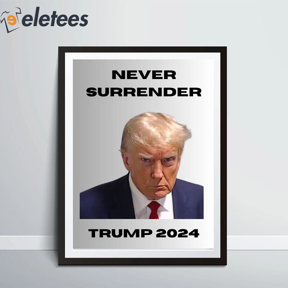 https://eletees.com/wp-content/uploads/2023/08/Never-Surrender-Trump-Mugshot-Poster-2.jpg