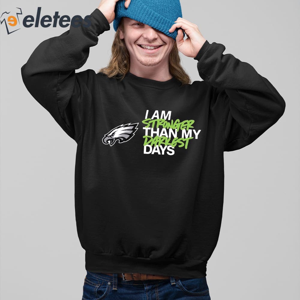 Official philadelphia Eagles I Am Stronger Than My Darkest Days Shirt,  hoodie, sweater, long sleeve and tank top