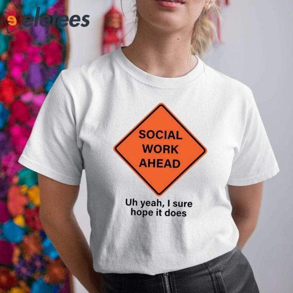 Social Work Ahead Uh Yeah I Sure Hope It Does Shirt