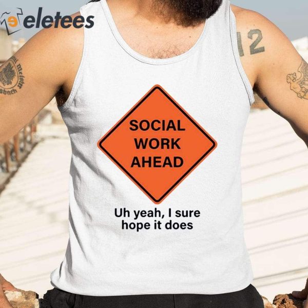 Social Work Ahead Uh Yeah I Sure Hope It Does Shirt